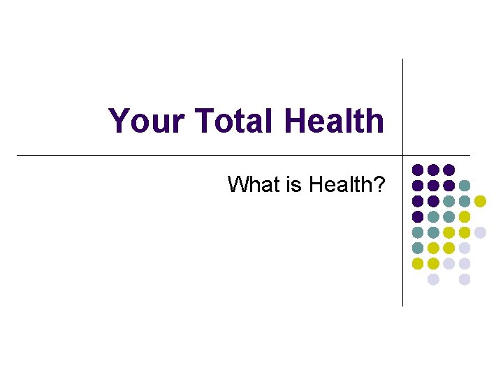 Your Total Health What is Health? 