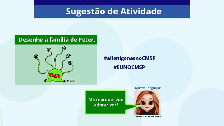 Sugestão de Atividade Desenhe a família de Peter. #alienígenasno. CMSP #EUNOCMSP ©Pixabay @profalinegaque Me