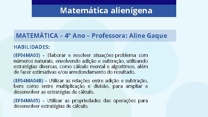 Matemática alienígena MATEMÁTICA – 4° Ano – Professora: Aline Gaque HABILIDADES: (EF 04 MA
