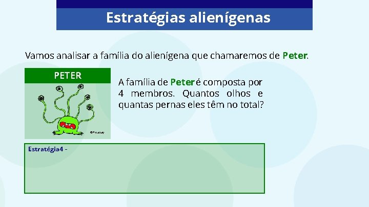 Estratégias alienígenas Vamos analisar a família do alienígena que chamaremos de Peter. PETER A