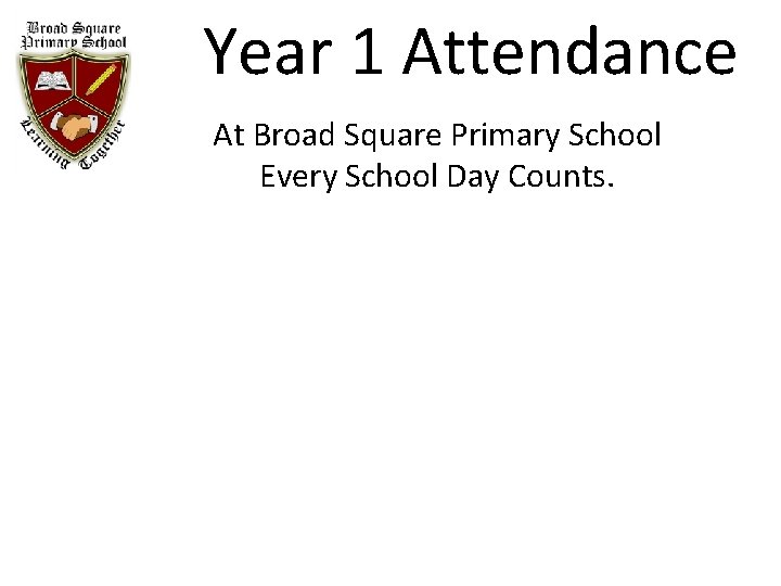 Year 1 Attendance At Broad Square Primary School Every School Day Counts. 