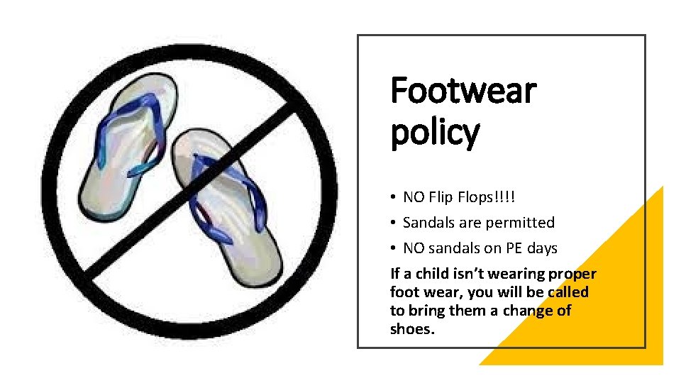 Footwear policy • NO Flip Flops!!!! • Sandals are permitted • NO sandals on