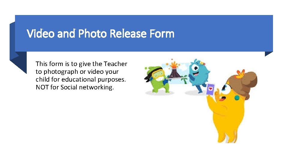 Video and Photo Release Form This form is to give the Teacher to photograph