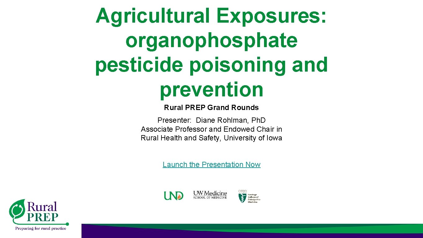 Agricultural Exposures: organophosphate pesticide poisoning and prevention Rural PREP Grand Rounds Presenter: Diane Rohlman,