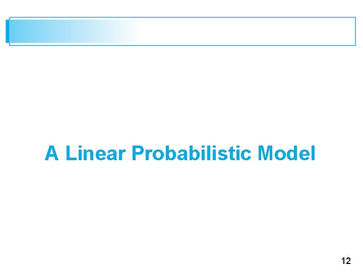 A Linear Probabilistic Model 12 