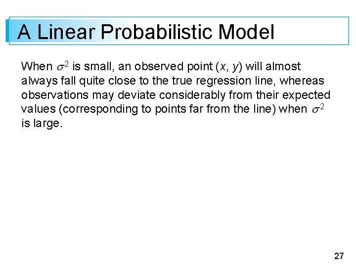 A Linear Probabilistic Model When 2 is small, an observed point (x, y) will