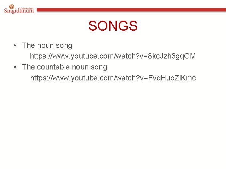 SONGS • The noun song https: //www. youtube. com/watch? v=8 kc. Jzh 6 gq.