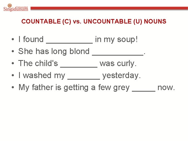 COUNTABLE (C) vs. UNCOUNTABLE (U) NOUNS • • • I found _____ in my