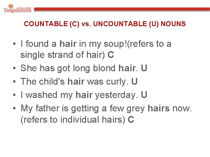 COUNTABLE (C) vs. UNCOUNTABLE (U) NOUNS • I found a hair in my soup!(refers