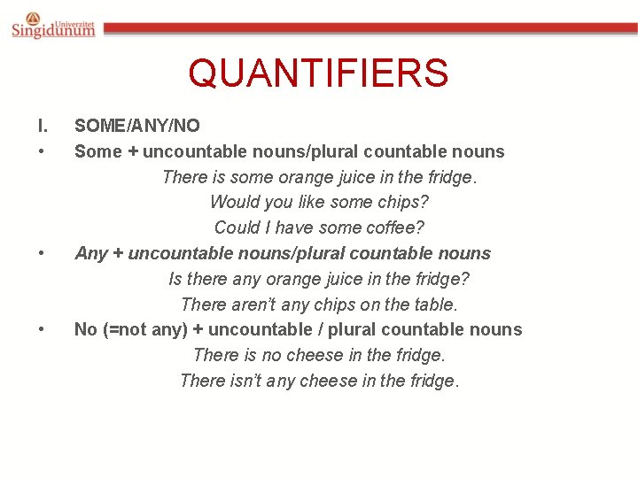 QUANTIFIERS I. • • • SOME/ANY/NO Some + uncountable nouns/plural countable nouns There is