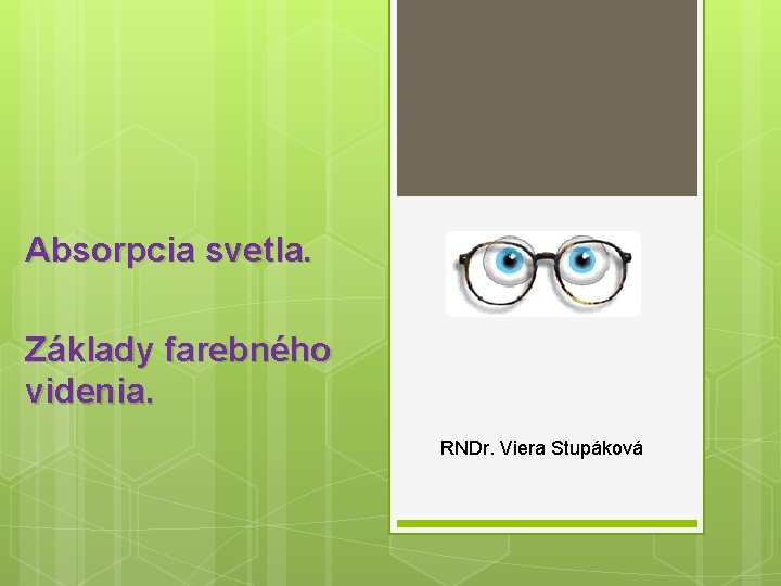 Absorpcia svetla. Základy farebného videnia. RNDr. Viera Stupáková 