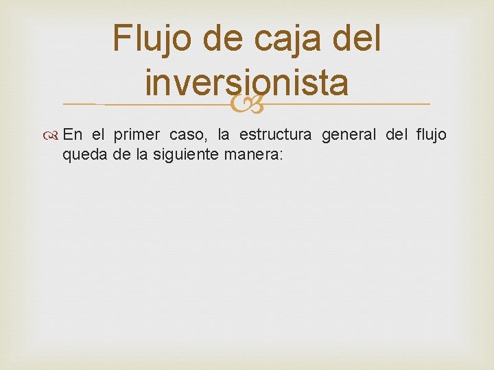 Flujo de caja del inversionista En el primer caso, la estructura general del flujo