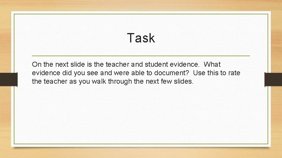 Task On the next slide is the teacher and student evidence. What evidence did