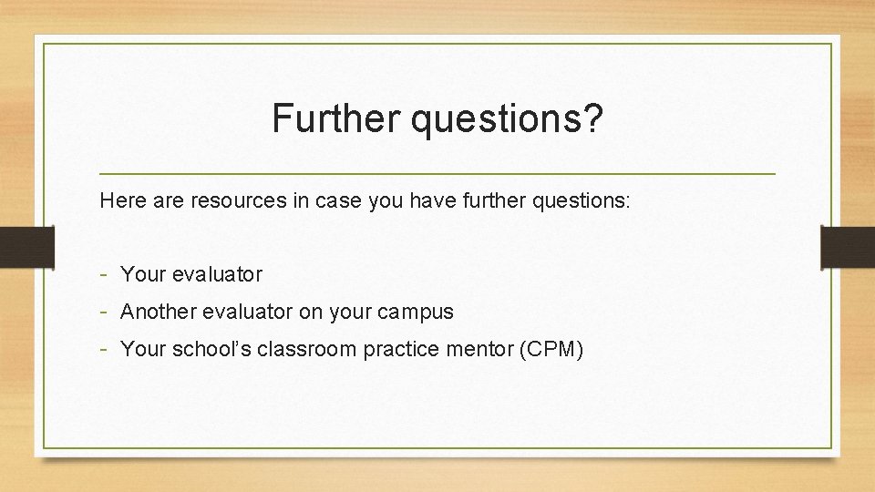 Further questions? Here are resources in case you have further questions: - Your evaluator
