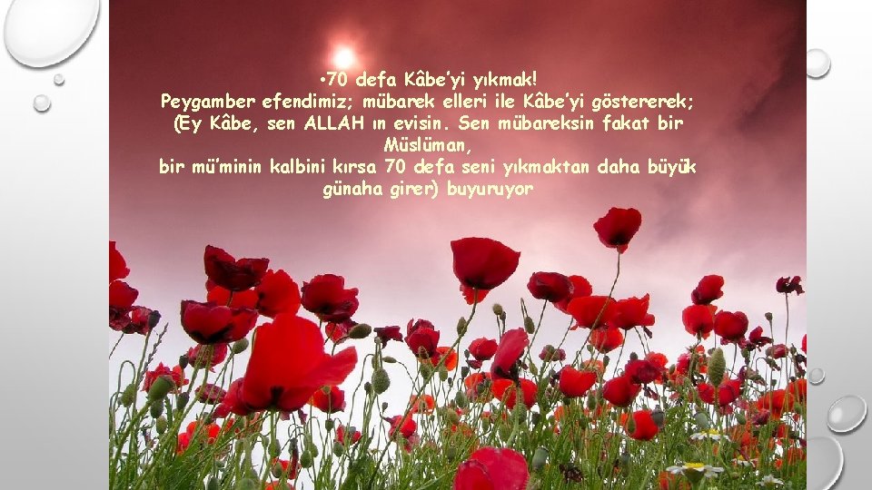  • 70 defa Kâbe’yi yıkmak! Peygamber efendimiz; mübarek elleri ile Kâbe’yi göstererek; (Ey