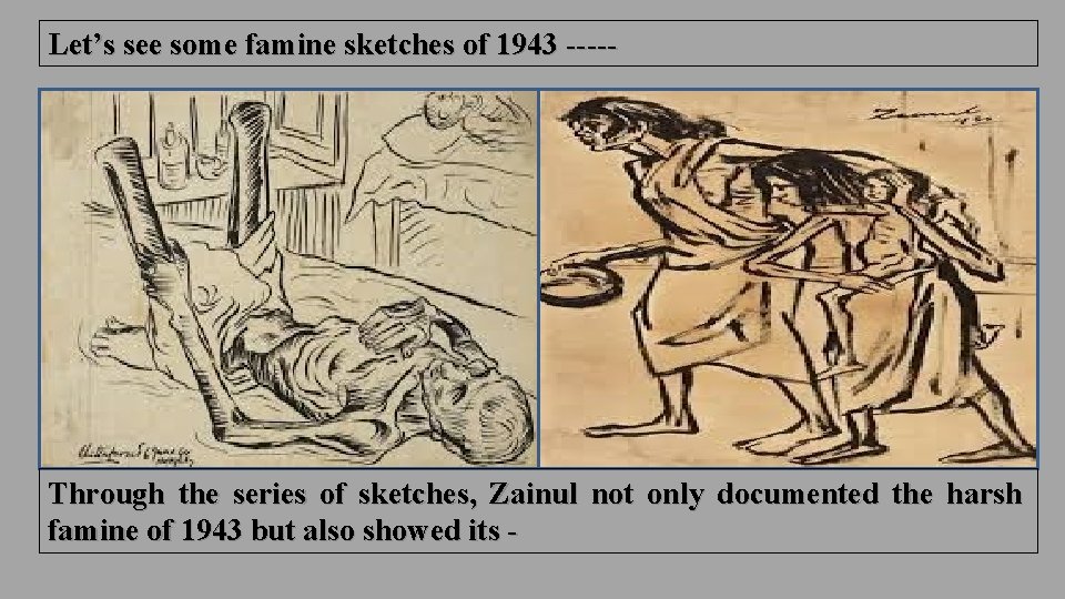 Let’s see some famine sketches of 1943 ----- Through the series of sketches, Zainul