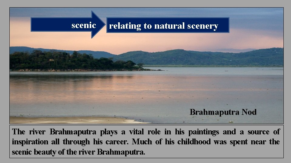 scenic relating to natural scenery Brahmaputra Nod The river Brahmaputra plays a vital role