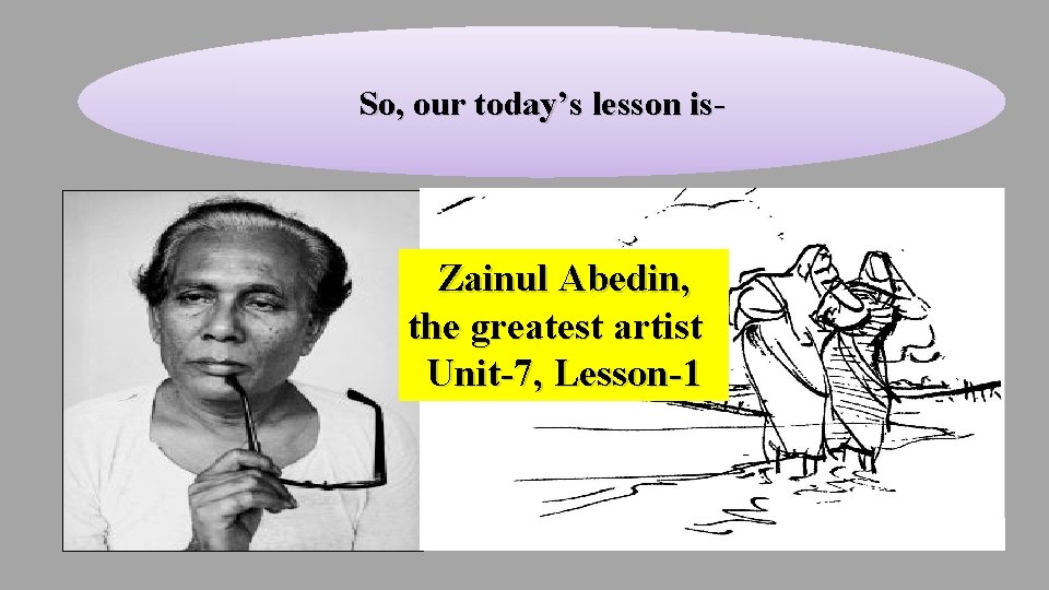So, our today’s lesson is- Zainul Abedin, the greatest artist Unit-7, Lesson-1 