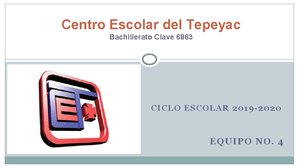 Centro Escolar del Tepeyac Bachillerato Clave 6863 CICLO ESCOLAR 2019 -2020 EQUIPO NO. 4