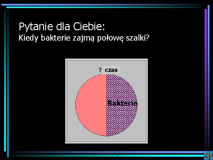 Pytanie dla Ciebie: Kiedy bakterie zajmą połowę szalki? czas Bakterie 