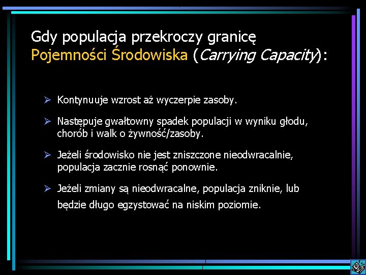 Gdy populacja przekroczy granicę Pojemności Środowiska (Carrying Capacity): Ø Kontynuuje wzrost aż wyczerpie zasoby.