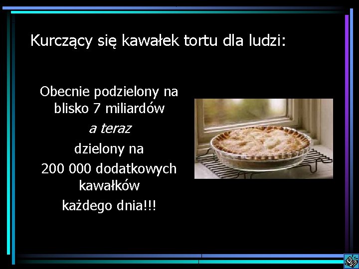 Kurczący się kawałek tortu dla ludzi: Obecnie podzielony na blisko 7 miliardów a teraz