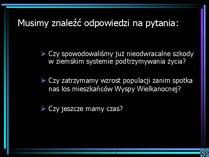 Musimy znaleźć odpowiedzi na pytania: Ø Czy spowodowaliśmy już nieodwracalne szkody w ziemskim systemie