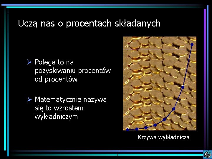 Uczą nas o procentach składanych Ø Polega to na pozyskiwaniu procentów od procentów Ø