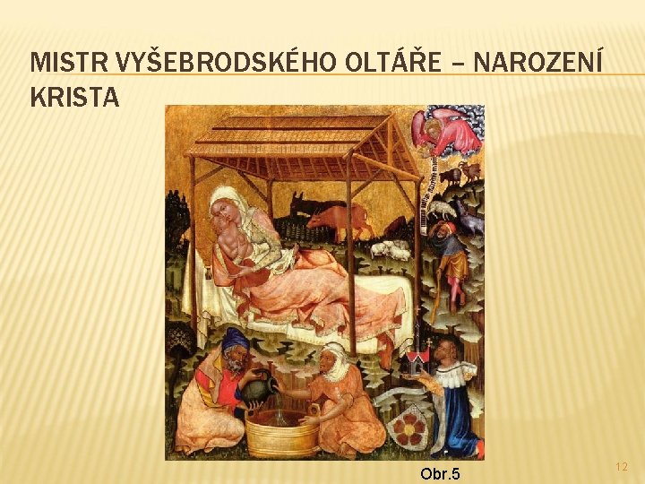 MISTR VYŠEBRODSKÉHO OLTÁŘE – NAROZENÍ KRISTA Obr. 5 12 