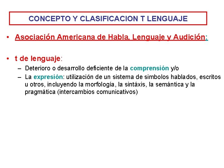 CONCEPTO Y CLASIFICACION T LENGUAJE • Asociación Americana de Habla, Lenguaje y Audición: •