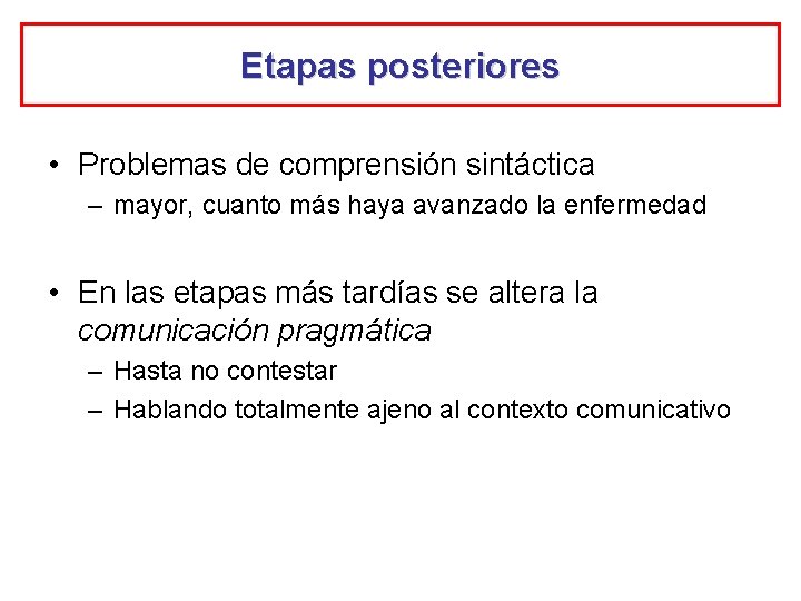 Etapas posteriores • Problemas de comprensión sintáctica – mayor, cuanto más haya avanzado la