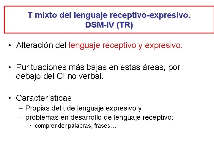 T mixto del lenguaje receptivo-expresivo. DSM-IV (TR) • Alteración del lenguaje receptivo y expresivo.