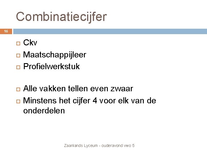 Combinatiecijfer 16 Ckv Maatschappijleer Profielwerkstuk Alle vakken tellen even zwaar Minstens het cijfer 4 Combinatiecijfer 16 Ckv Maatschappijleer Profielwerkstuk Alle vakken tellen even zwaar Minstens het cijfer 4