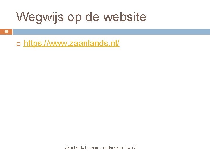 Wegwijs op de website 18 https: //www. zaanlands. nl/ Zaanlands Lyceum - ouderavond vwo Wegwijs op de website 18 https: //www. zaanlands. nl/ Zaanlands Lyceum - ouderavond vwo