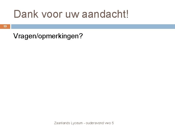 Dank voor uw aandacht! 19 Vragen/opmerkingen? Zaanlands Lyceum - ouderavond vwo 5 Dank voor uw aandacht! 19 Vragen/opmerkingen? Zaanlands Lyceum - ouderavond vwo 5