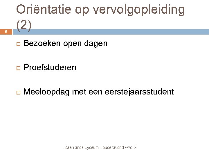 9 Oriëntatie op vervolgopleiding (2) Bezoeken open dagen Proefstuderen Meeloopdag met een eerstejaarsstudent Zaanlands 9 Oriëntatie op vervolgopleiding (2) Bezoeken open dagen Proefstuderen Meeloopdag met een eerstejaarsstudent Zaanlands