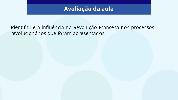 Avaliação da aula Identifique a influência da Revolução Francesa nos processos revolucionários que foram