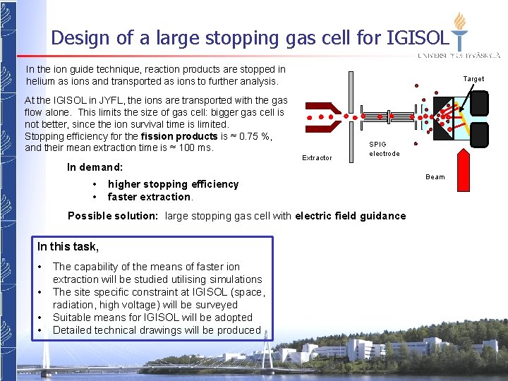 Design of a large stopping gas cell for IGISOL In the ion guide technique,