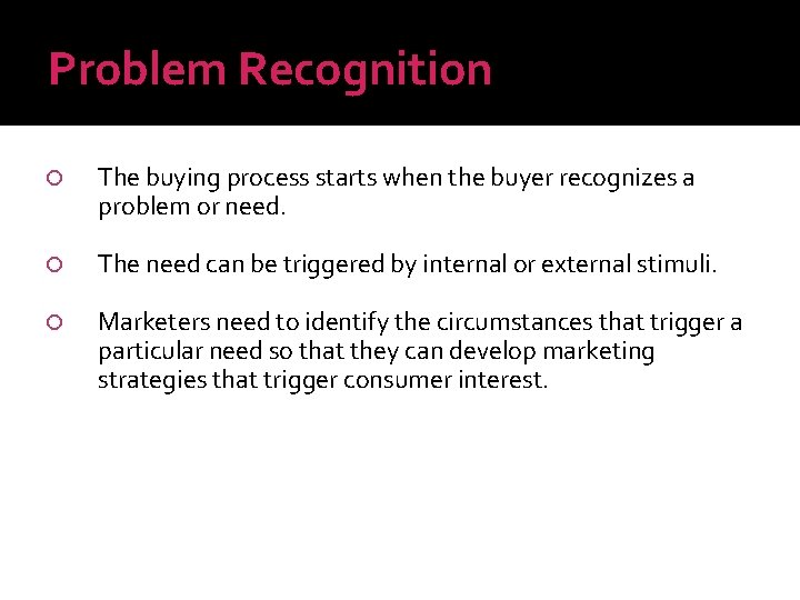 Problem Recognition The buying process starts when the buyer recognizes a problem or need.