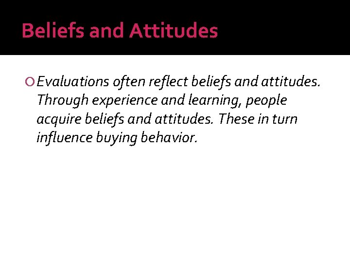 Beliefs and Attitudes Evaluations often reflect beliefs and attitudes. Through experience and learning, people
