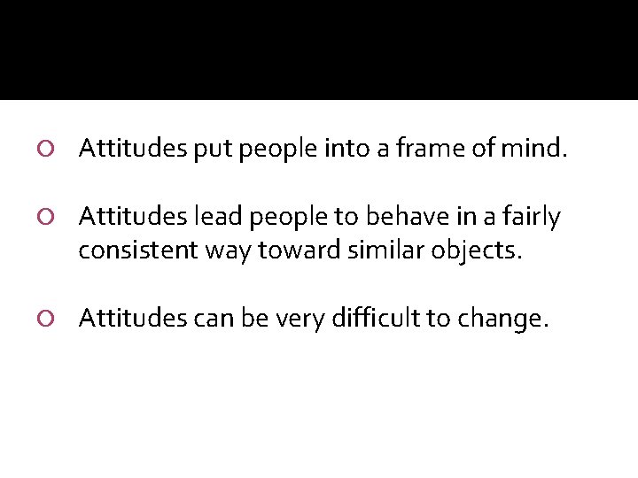  Attitudes put people into a frame of mind. Attitudes lead people to behave