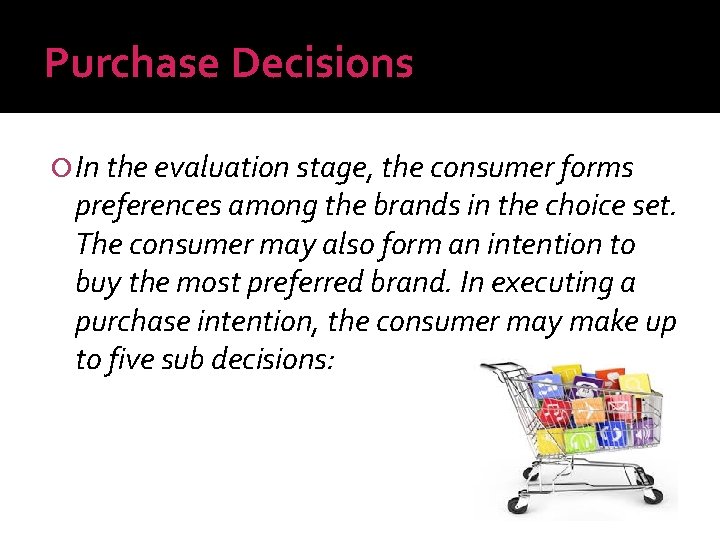Purchase Decisions In the evaluation stage, the consumer forms preferences among the brands in