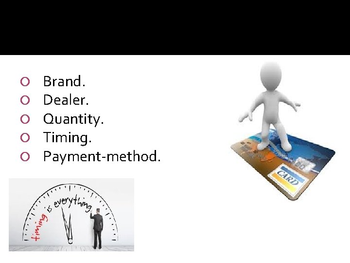  Brand. Dealer. Quantity. Timing. Payment-method. 