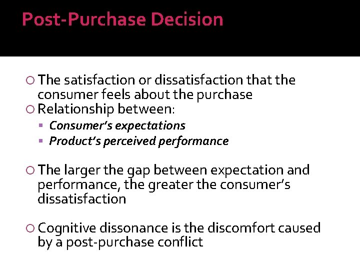 Post-Purchase Decision The satisfaction or dissatisfaction that the consumer feels about the purchase Relationship