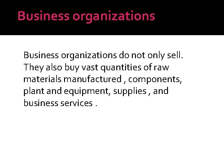 Business organizations do not only sell. They also buy vast quantities of raw materials