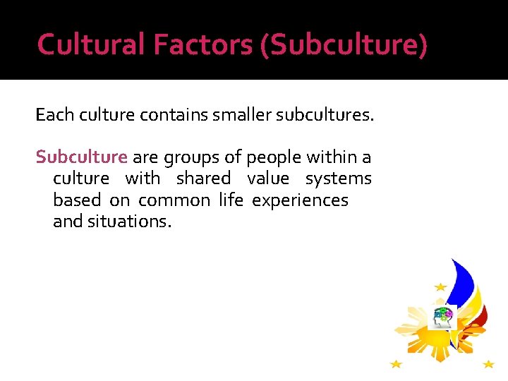 Cultural Factors (Subculture) Each culture contains smaller subcultures. Subculture are groups of people within