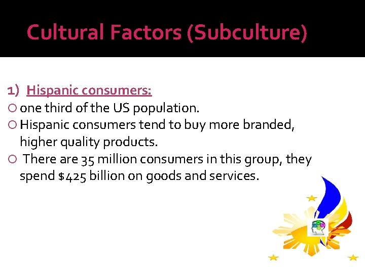 Cultural Factors (Subculture) 1) Hispanic consumers: one third of the US population. Hispanic consumers