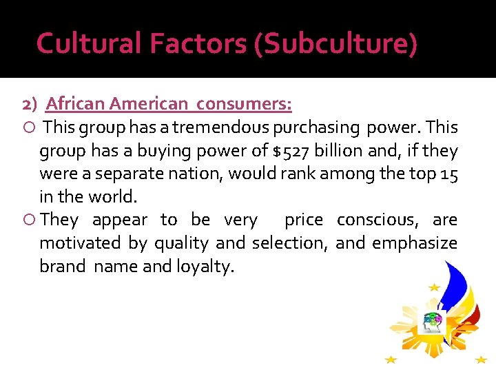 Cultural Factors (Subculture) 2) African American consumers: This group has a tremendous purchasing power.