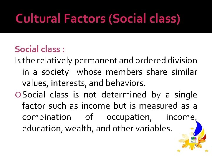 Cultural Factors (Social class) Social class : Is the relatively permanent and ordered division