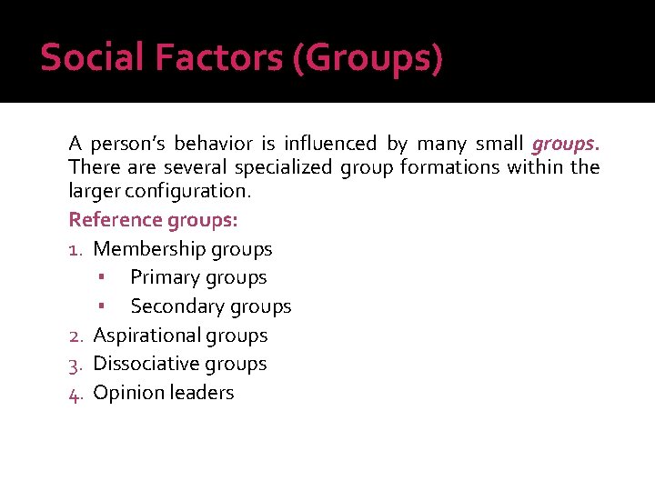 Social Factors (Groups) A person’s behavior is influenced by many small groups. There are